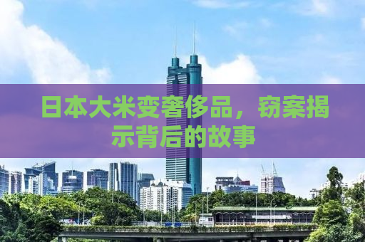 日本大米变奢侈品，窃案揭示背后的故事