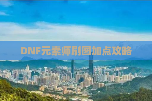 DNF元素师刷图加点攻略